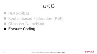 もくじ
41 Copyright (C) 2019 Yahoo Japan Corporation. All Rights Reserved. 無断引用・転載禁止
 HDFSの復習
 Router-based Federation (RBF)
 Observer NameNode
 Erasure Coding
 