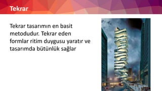 Tekrar
Tekrar tasarımın en basit
metodudur. Tekrar eden
formlar ritim duygusu yaratır ve
tasarımda bütünlük sağlar
 