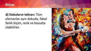 Ritim
d) Dokuların tekrarı: Tüm
elemanlar aynı dokuda, fakat
farklı biçim, renk ve boyutta
olabilirler.
 