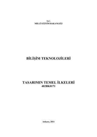 T.C.
     MĠLLÎ EĞĠTĠM BAKANLIĞI




 BĠLĠġĠM TEKNOLOJĠLERĠ




TASARIMIN TEMEL ĠLKELERĠ
          482BK0171




           Ankara, 2011
 