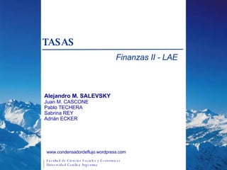 TASAS Finanzas II - LAE Alejandro M. SALEVSKY Juan M. CASCONE Pablo TECHERA Sabrina REY Adrián ECKER 