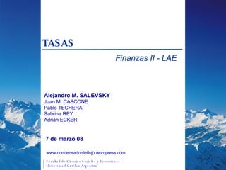 7 de marzo 08 TASAS Finanzas II - LAE Alejandro M. SALEVSKY Juan M. CASCONE Pablo TECHERA Sabrina REY Adrián ECKER 