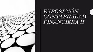EXPOSICIÓN
CONTABILIDAD
FINANCIERA II
 