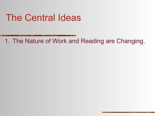 The Central Ideas

1. The Nature of Work and Reading are Changing.
 