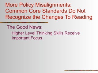 More Policy Misalignments:
Common Core Standards Do Not
Recognize the Changes To Reading
The Good News:
  Higher Level Thinking Skills Receive
  Important Focus
 