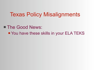 Texas Policy Misalignments

   The Good News:
       You have these skills in your ELA TEKS
 
