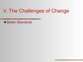 V. The Challenges of Change

 Better Standards
 