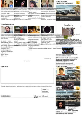 TAMBIÉN EN LA RED
Normas de uso (/aviso_legal/) Registrarse/Hacerse Socio (https://seguro.eldiario.es/socios/alta.html)
Enviar
Comentario
recomendado por
- PUBLICIDAD -
COMENTAR
LO + Leído Comentado
(http://a.tribalfusion.com/h.click/aHmQwvRUZbN1Tv
z=26274&cw=531929&t=241&cn=641&cm=7819&b=0
ISIS destruye estatuas del siglo IX AC en un
museo de Irak (/internacional/ISIS-estatuas-IX-
AC-Irak_0_360814449.html)
El PP intentó frustrar la recuperación de la
causa extraviada sobre el borrado de los
ordenadores (/politica/PP-frustrar-
recuperacion-extraviada-
ordenadores_0_360814182.html)
PIEDRAS DE PAPEL
(/piedrasdepapel/)
¿Qué aporta Alberto
Garzón a IU? Lo que dicen
las encuestas
(/piedrasdepapel/aporta-
Alberto-Garzon-IU-
encuestas_6_360873910.html)
Enfrentamientos en la manifestación que
cierra la huelga estudiantil contra el '3+2'
(/sociedad/Enfrentamientos-manifestacion-
cierra-huelga-estudiantil_0_360814768.html)
ZONA CRÍTICA
(/zonacritica/)
El entierro del
bipartidismo
(/zonacritica/Rajoy-
Pedro_Sanchez-
Podemos-
Pablo_Iglesias-PP-
PSOE-CandyCrush-mentiras-entierro-
bipartidismo_6_360873911.html)
(http://www.eldiario.es/cv/partido-
centro-derecha-puntilla-PP-
Elche_0_358014282.html)
la puntilla al PP…
(http://www.eldiario.es/cv/partido-
centro-derecha-
puntilla-PP-
Elche_0_358014282.html)
(http://www.eldiario.es/cv/deshincha-
Podemos-Solo-militantes-
primarias_0_357314308.html)
cada tres militantes…
(http://www.eldiario.es/cv/deshincha-
Podemos-Solo-
militantes-
primarias_0_357314308.html)
(http://www.eldiario.es/andalucia/eleccionesandalucia2015/Teresa-
Rodriguez-costumbre-Madrid-conoce_0_352764721.html)
a opinar desde…
(http://www.eldiario.es/andalucia/eleccionesandalucia2015/Teresa-
Rodriguez-costumbre-
Madrid-
conoce_0_352764721.html)
(http://www.eldiario.es/norte/euskadi/Tribunal-
Cuentas-ministro-Alonso-
Vitoria_0_358714218.html)
por su…
(http://www.eldiario.es/norte/euskadi/Tribunal-
Cuentas-ministro-
Alonso-
Vitoria_0_358714218.html)
(http://www.bolsamania.com/noticias/pulsos/en-
directo-pablo-iglesias-acude-por-fin-a-telecinco-
piqueras-entrevista-al-lider-de-podemos-
-654577.html)
En directo | Pablo
Iglesias acude por fin
a Telecinco: "El…
(http://www.bolsamania.com/noticias/pulsos/en-
directo-pablo-iglesias-
acude-por-fin-a-
telecinco-piqueras-
entrevista-al-lider-de-
podemos-
-654577.html)
(Bolsamanía)
(http://t.qservz.com/cl.aspx?
tc=ae7dbbe4bec4c30bdb71c645890906ef&url=http://ad.doubleclick.net/ddm/clk/288816689;115779842;j)
10 cosas que ya no
sufres en un coche
actual
(http://t.qservz.com/cl.aspx?
tc=ae7dbbe4bec4c30bdb71c645890906ef&url=http://ad.doubleclick.net/ddm/clk/288816689;115779842;j)
(Ford Social)
(http://www.iahorro.com/hipotecas/cuanto-pagar-de-
hipoteca-al-mes.htm?
s_contac=tm&utm_source=PFM_CREDITOS_L_BrandContent9)
La hipoteca ideal es
aquella que no te
cuesta más del 30…
(http://www.iahorro.com/hipotecas/cuanto-
pagar-de-hipoteca-al-
mes.htm?
s_contac=tm&utm_source=PFM_CREDITOS_L_BrandContent9)
(iAhorro)
(http://www.expansion.com/2015/02/25/empresas/energia/1424892754.html?
cid=OTB22501)
El eclipse solar del
20M apagará la luz
(http://www.expansion.com/2015/02/25/empresas/energia/1424892754.html
cid=OTB22501)
(Expansión)
COMENTARIOS Ordenar por: |
(/internacional/ISIS-estatuas-IX-AC-
Irak_0_360814449.html)
Iñigo Sáenz de Ugarte
(/autores/inigo_saenz_de_ugarte/)
(/politica/PP-frustrar-recuperacion-extraviada-
ordenadores_0_360814182.html)
Pedro Águeda (/autores/pedro_agueda/)
(/autores/lluis_orriols/)
Lluís Orriols (/autores/lluis_orriols/)
(/sociedad/Enfrentamientos-manifestacion-cierra-
huelga-estudiantil_0_360814768.html)
Juan Ramón Robles (/autores/juan_ramon_robles/)
(/autores/javier_gallego/)
Relevancia
Fecha
(http://
 