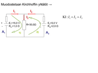 I 1 I 2 I 3 1) 2) A 1 A 2 Muodostetaan Kirchhoffin yhtälöt  -> E 2 =5,0 V R s2 =2,0  Ω R=30,0 Ω E 1 =15,0 V R s1 =1,0  Ω + - + - 