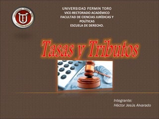 UNIVERSIDAD FERMIN TORO
VICE-RECTORADO ACADÉMICO
FACULTAD DE CIENCIAS JURÍDICAS Y
POLÍTICAS
ESCUELA DE DERECHO.
Integrante:
Héctor Jesús Alvarado
 