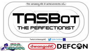 dwangoAC
TASBot
the perfectionist
The amazing life & achievements of...
Twitch.tv/dwangoAC twitter @MrTASBot
 