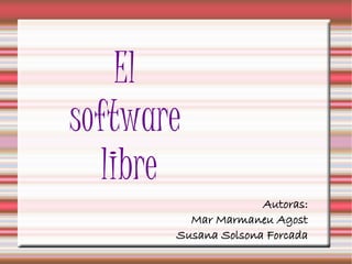 El
software
   libre
                     Autoras:
         Mar Marmaneu Agost
       Susana Solsona Forcada
 