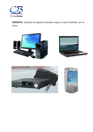 EXERCICI: Classifica els següents ordinadors segons el tipus d'ordinador que es
tracta.

C/ Xile, 5 i Passeig Bullidor 5 08191 Rubí – Tel.: 93 699 78 03 email:

colegiobalmes@telefonica.net

 