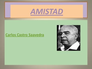 AMISTAD
Carlos Castro Saavedra
 