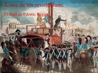 L’era de les revolucions. El final de l’Antic Règim. 