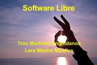 Software Libre Trini Martínez Enguídanos Lara Mestre Miralles 