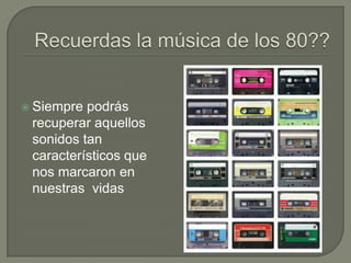  Siempre

podrás
recuperar aquellos
sonidos tan
característicos que
nos marcaron en
nuestras vidas

 