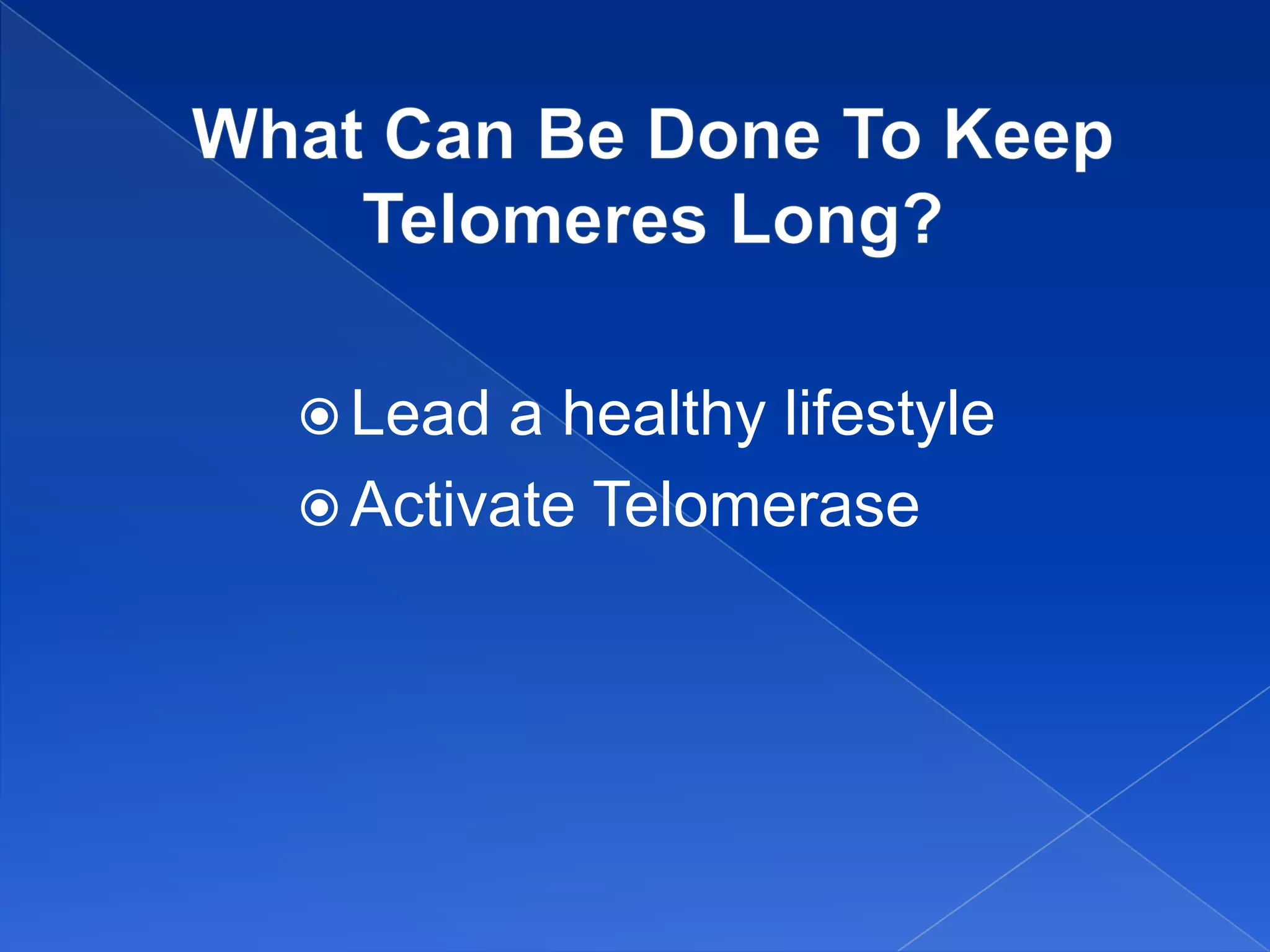  Lead  a healthy lifestyle
 Activate Telomerase
 