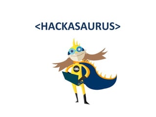 <HACKASAURUS>	
  
 