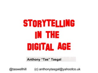 @taswellhill (c) anthonytasgal@yahoo.co.uk1
Storytelling
in the
Digital Age
Anthony “Tas” Tasgal
 
