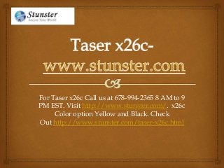 For Taser x26c Call us at 678-994-2365 8 AM to 9
PM EST. Visit http://www.stunster.com/. x26c
Color option Yellow and Black. Check
Out http://www.stunster.com/taser-x26c.html
 