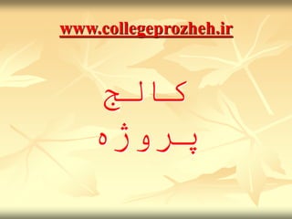 www.collegeprozheh.ir
‫کالج‬
‫پروژه‬
 