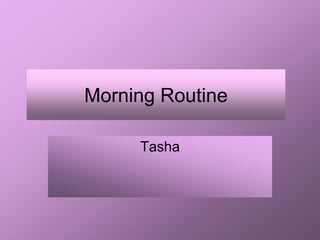 Morning Routine

     Tasha
 