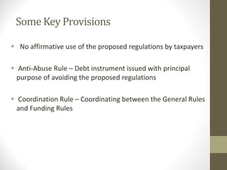 Some Key Provisions
 No affirmative use of the proposed regulations by taxpayers
 Anti-Abuse Rule – Debt instrument issu...
