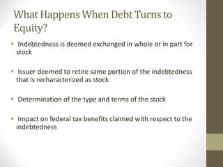 What Happens When Debt Turns to
Equity?
 Indebtedness is deemed exchanged in whole or in part for
stock
 Issuer deemed t...