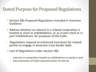 Stated Purpose for Proposed Regulations
 Section 385 Proposed Regulations included in Inversion
Guidance
 Address whethe...