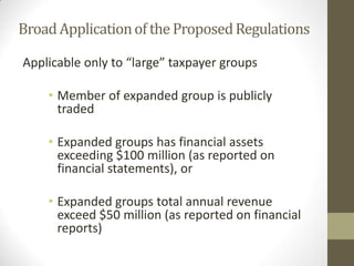 BroadApplicationof the ProposedRegulations
Applicable only to “large” taxpayer groups
• Member of expanded group is public...