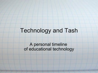 Technology and Tash A personal timeline  of educational technology 
