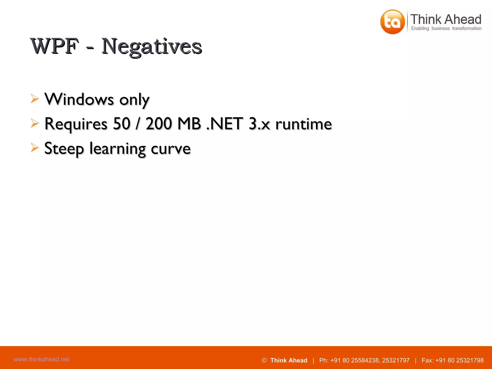 WPF - Negatives Windows only Requires 50 / 200 MB .NET 3.x runtime Steep learning curve 