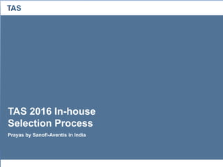TAS
TAS 2016 In-house
Selection Process
Prayas by Sanofi-Aventis in India
 