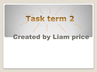 Task term 2 Created by Liam price 