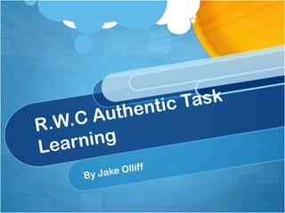 R.W.C Authentic Task Learning By Jake Olliff 