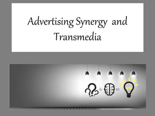 Advertising Synergy and
Transmedia
 