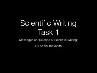 Scientific Writing
Task 1
Messages on "Science of Scientific Writing"
By Andini Indyanita
 