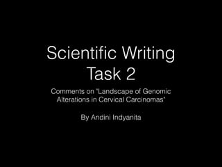 Scientific Writing
Task 2
Comments on "Landscape of Genomic
Alterations in Cervical Carcinomas"
By Andini Indyanita
 