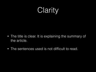 Clarity
? The title is clear. It is explaining the summary of
the article.
? The sentences used is not difficult to read.
 