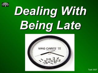 Dealing With Being Late Task 3507 