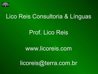 Lico Reis Consultoria & Línguas Prof. Lico Reis www.licoreis.com [email_address] 