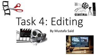 Task 4: Editing
By Mustafa Said
 