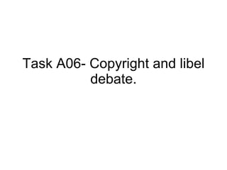 Task A06- Copyright and libel debate. 