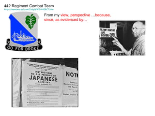 442 Regiment Combat Team http://members.aol.com/ItalyWW2/442RCT.htm From my  view, perspective  … because, since, as evidenced by…  