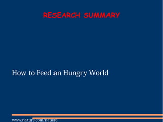 RESEARCH SUMMARY




How to Feed an Hungry World




www.nature.com/nature
 