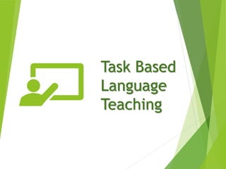 Task Based
Language
Teaching
 