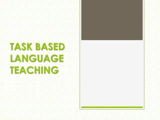 TASK BASED
LANGUAGE
TEACHING

 