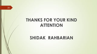 THANKS FOR YOUR KIND
ATTENTION
SHIDAK RAHBARIAN
20
 