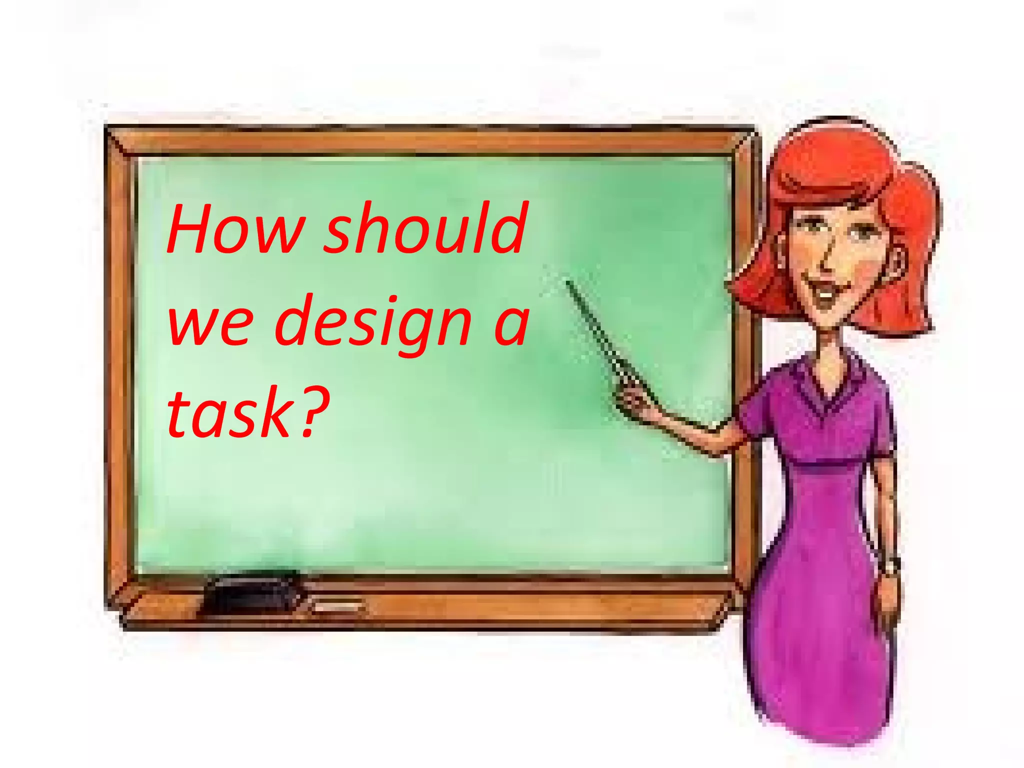 How should
we design a
task?
 